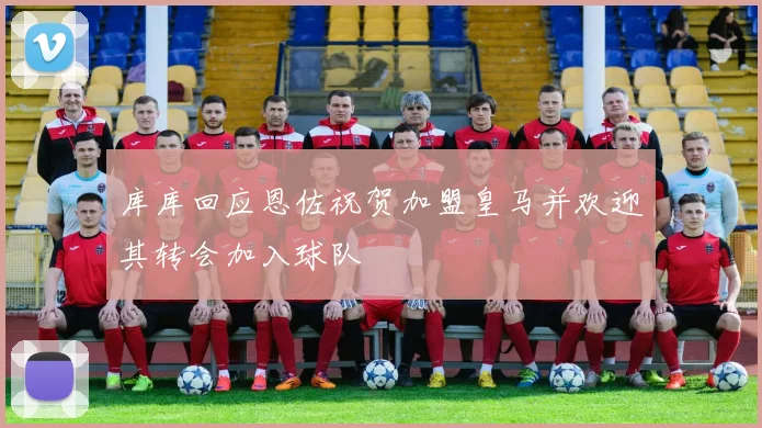 库库回应恩佐祝贺加盟皇马并欢迎其转会加入球队