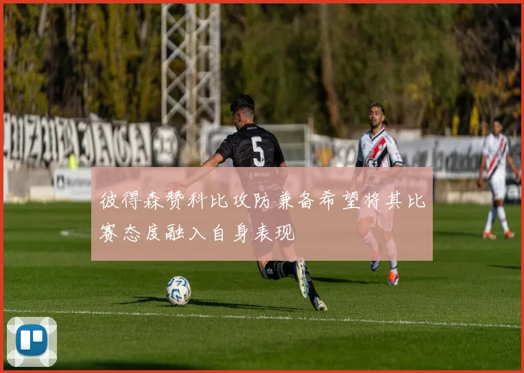 彼得森赞科比攻防兼备希望将其比赛态度融入自身表现